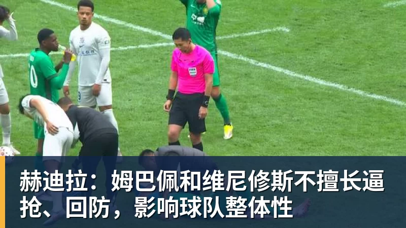 赫迪拉：姆巴佩和维尼修斯不擅长逼抢、回防，影响球队整体性